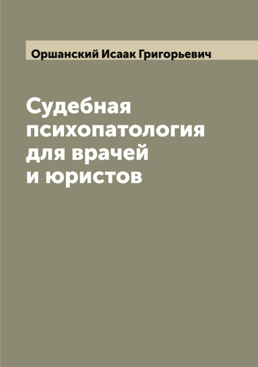 Судебная психопатология для врачей и юристов Обложка книги «Судебная психопатология для врачей и юристов» — Оршанский Исаак Григорьевич, ISBN 9785521266555