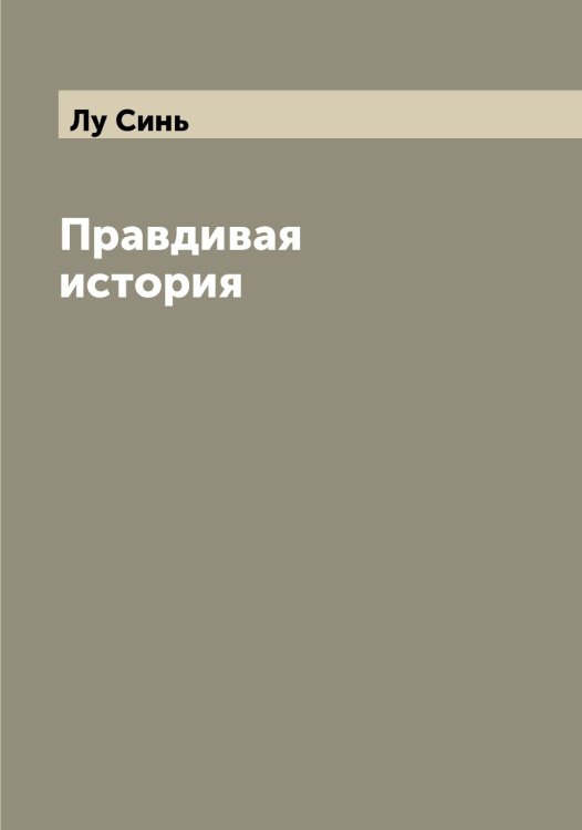 Обложка книги «Правдивая история» — Лу Синь, ISBN 9785519939706