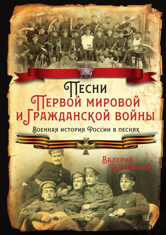 Обложка книги «Песни Первой мировой и Гражданской войны. Военная история России в песнях» — Шамбаров Валерий Евгеньевич, ISBN 9785907255302