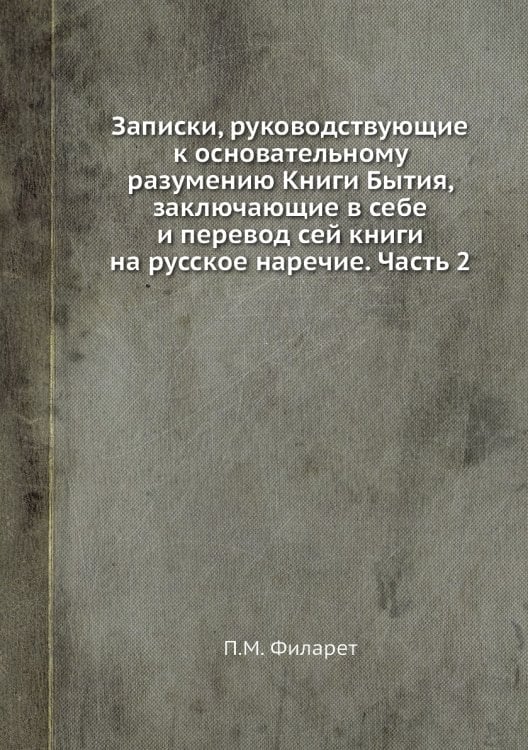 Записки, руководствующие к основательному разумению Книги Бытия, заключающие в себе и перевод сей книги на русское наречие. Часть 2