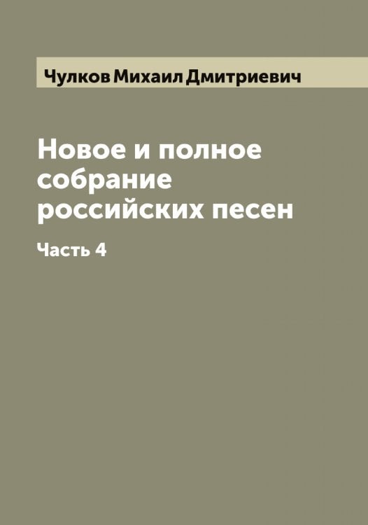 Новое и полное собрание российских песен Обложка книги «Новое и полное собрание российских песен» — Чулков Михаил Дмитриевич, ISBN 9785521305049
