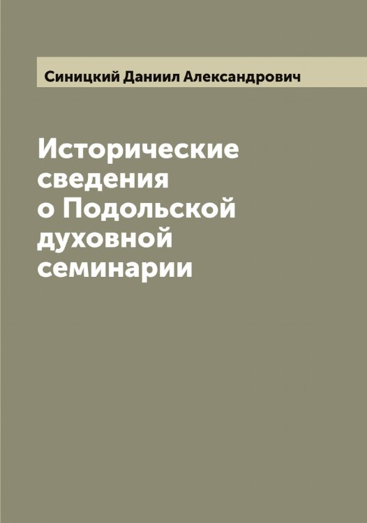 Обложка книги «Исторические сведения о Подольской духовной семинарии» — Синицкий Даниил Александрович, ISBN 9785519736718