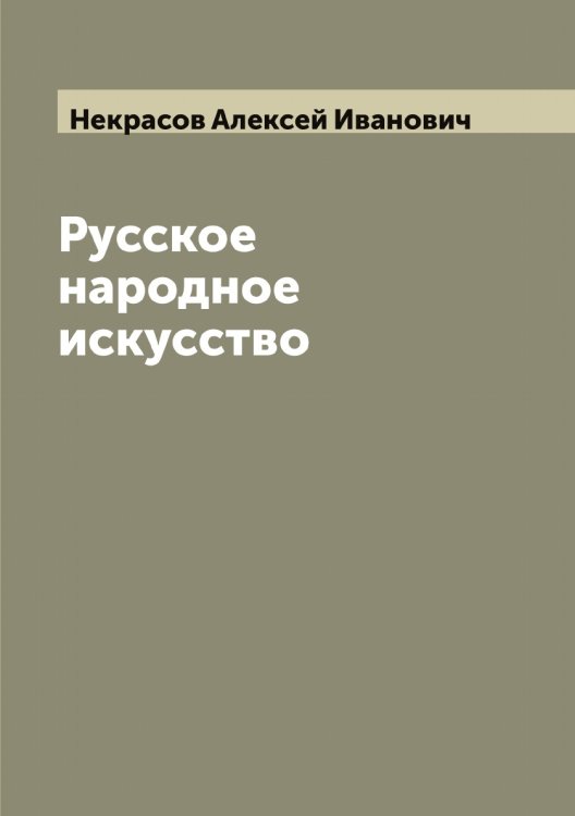 Обложка книги «Русское народное искусство» — Некрасов Алексей Иванович, ISBN 9785519988964