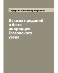 Эскизы преданий и быта инородцев Глазовского уезда