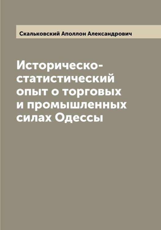 Обложка книги «Историческо-статистический опыт о торговых и промышленных силах Одессы» — Скальковский Аполлон Александрович, ISBN 9785519737296