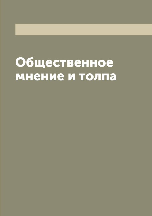 Обложка книги «Общественное мнение и толпа» — Тард Габриэль де, ISBN 9785519763028