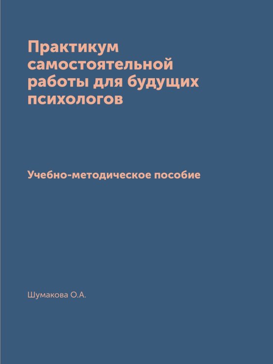 Практикум самостоятельной работы для будущих психологов Практикум самостоятельной работы для будущих психологов