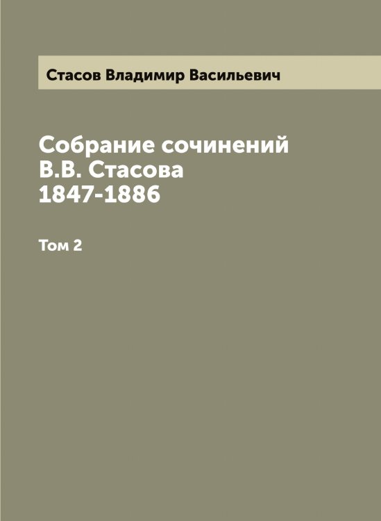 Собрание сочинений В.В. Стасова 1847-1886 Обложка книги «Собрание сочинений В.В. Стасова 1847-1886» — Стасов Владимир Васильевич, ISBN 9785519753555