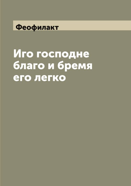 Обложка книги «Иго господне благо и бремя его легко» — Феофилакт, ISBN 9785521280964
