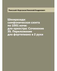 Шехеразада: симфоническая сюита по 1001 ночи: для оркестра: Сочинение 35. Переложение для фортепиано в 2 руки