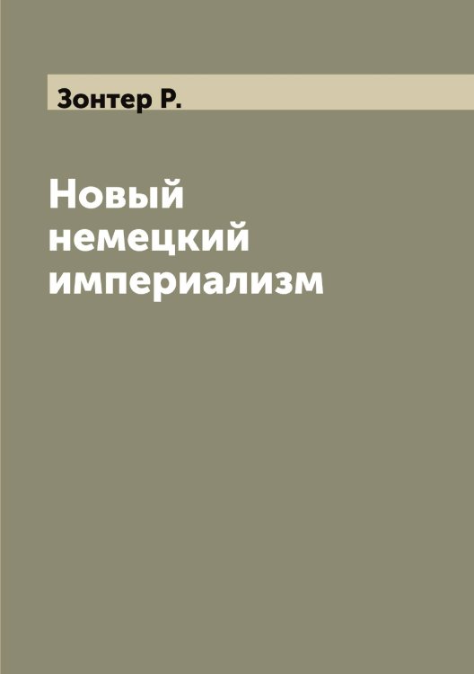 Обложка книги «Новый немецкий империализм» — Зонтер Р., ISBN 9785519863865