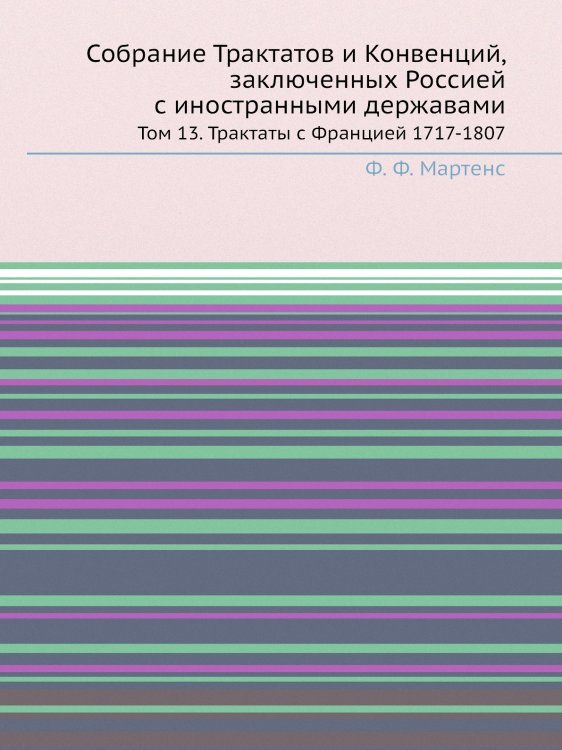 Обложка книги «Собрание Трактатов и Конвенций, заключенных Россией с иностранными державами» — Ф. Ф. Мартенс, ISBN 9785518052482