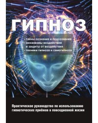 Гипноз. Практическое руководство по использованию гипнотических приёмов в повседневной жизни