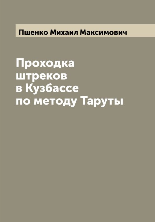 Проходка штреков в Кузбассе по методу Таруты Обложка книги «Проходка штреков в Кузбассе по методу Таруты» — Пшенко Михаил Максимович, ISBN 9785519800402