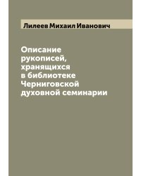 Описание рукописей, хранящихся в библиотеке Черниговской духовной семинарии