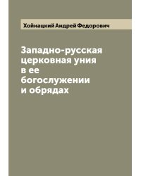 Западно-русская церковная уния в ее богослужении и обрядах
