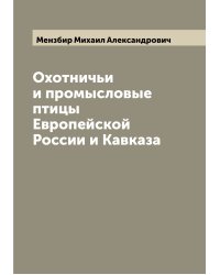 Охотничьи и промысловые птицы Европейской России и Кавказа