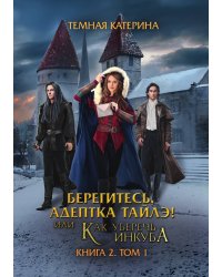 Берегитесь, адептка Тайлэ! или Как уберечь инкуба Книга 2. Том 1