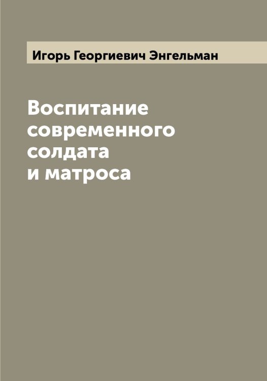 Обложка книги «Воспитание современного солдата и матроса» — Игорь Георгиевич Энгельман, ISBN 9785521392223