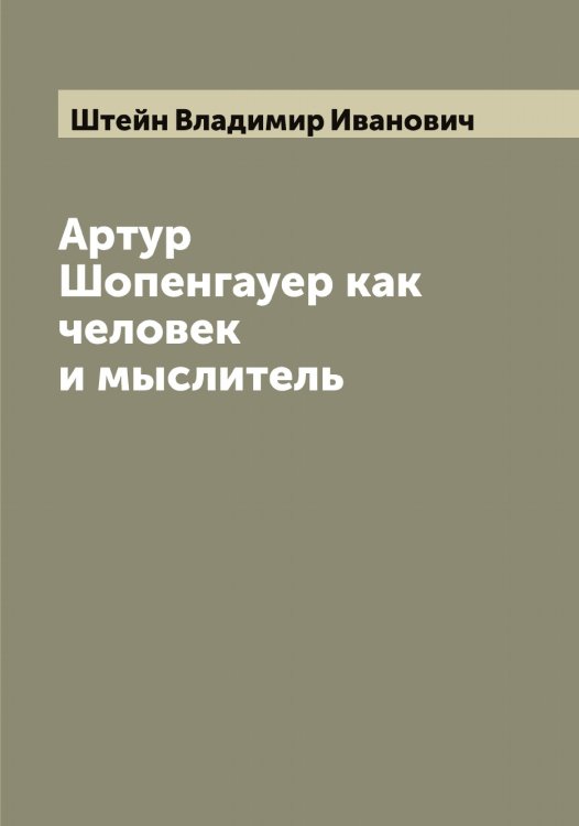Обложка книги «Артур Шопенгауер как человек и мыслитель» — Штейн Владимир Иванович, ISBN 9785521316151