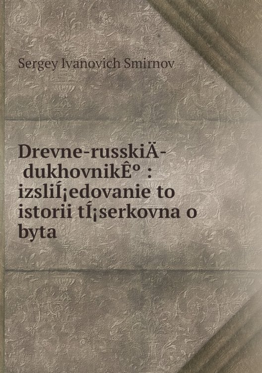 Drevne-russkiÄ­ dukhovnikÊº : izsliÍ¡edovanie to istorii tÍ¡serkovna o byta