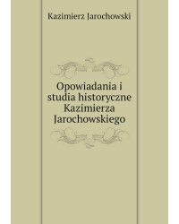 Opowiadania i studia historyczne Kazimierza Jarochowskiego