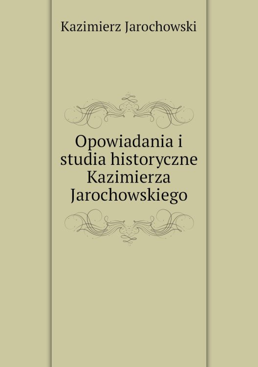 Opowiadania i studia historyczne Kazimierza Jarochowskiego
