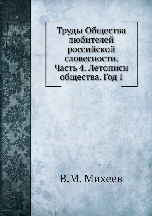 Труды Общества любителей российской словесности. Часть 4. Летописи общества. Год I