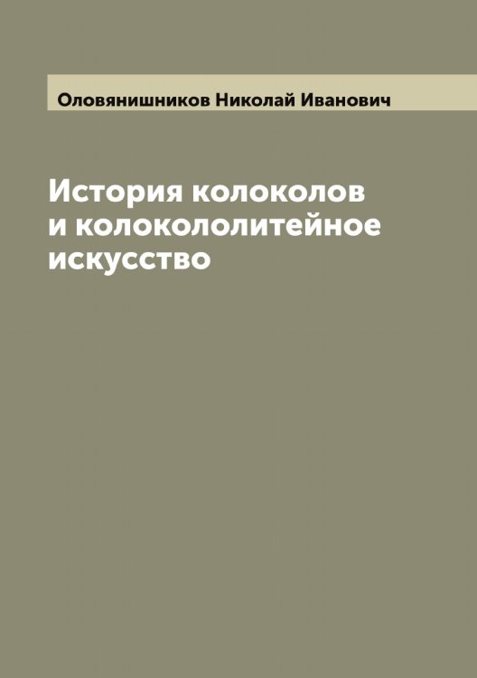 Обложка книги «История колоколов и колокололитейное искусство» — Оловянишников Николай Иванович, ISBN 9785521262496