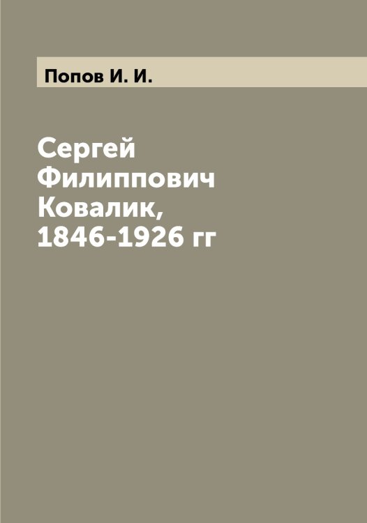 Обложка книги «Сергей Филиппович Ковалик, 1846-1926 гг» — Попов И. И., ISBN 9785519790772