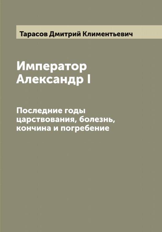 Обложка книги «Император Александр I» — Тарасов Дмитрий Климентьевич, ISBN 9785519762854
