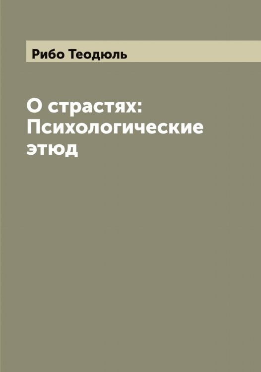 Обложка книги «О страстях: Психологические этюд» — Рибо Теодюль, ISBN 9785519806664