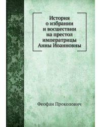 История о избрании и восшествии на престол императрицы Анны Иоанновны