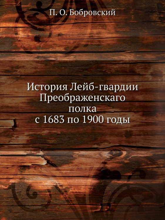 История Лейб-гвардии Преображенскаго полка с 1683 по 1900 годы