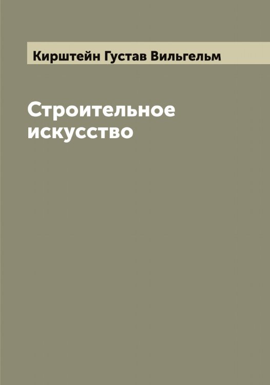 Обложка книги «Строительное искусство» — Кирштейн Густав Вильгельм, ISBN 9785519891868