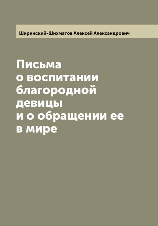 Обложка книги «Письма о воспитании благородной девицы и о обращении ее в мире» — Ширинский-Шихматов Алексей Александрович, ISBN 9785521312153