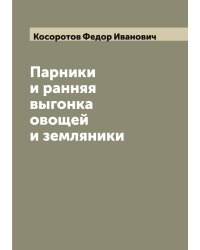 Парники и ранняя выгонка овощей и земляники