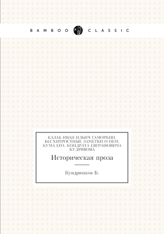Казак Иван Ильич Гаморкин. Бесхитростные заметки о нем, кума его, Кондрата Евграфовича Кудрявова