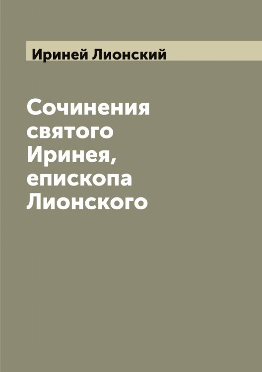 Обложка книги «Сочинения святого Иринея, епископа Лионского» — Ириней Лионский, ISBN 9785519873406