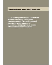 О системе судебных доказательств древнего германского права сравнительно с Русской правдой и позднейшими русскими законами, находящимися с ним в ближайшем соотношении