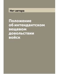 Положение об интендантском вещевом довольствии войск