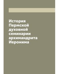 История Пермской духовной семинарии архимандрита Иеронима