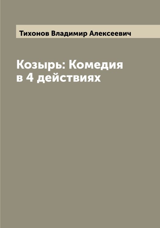 Обложка книги «Козырь: Комедия в 4 действиях» — Тихонов Владимир Алексеевич, ISBN 9785519768788