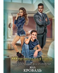 НЕправильная няня, или Уборщица для олигарха