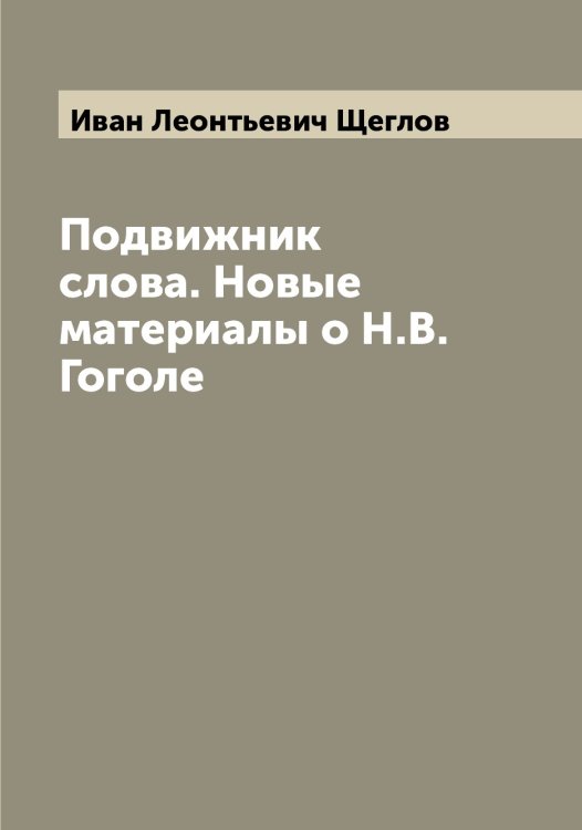 Обложка книги «Подвижник слова. Новые материалы о Н.В. Гоголе» — Иван Леонтьевич Щеглов, ISBN 9785521388264