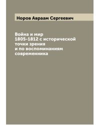 Война и мир 1805-1812 с исторической точки зрения и по воспоминаниям современника