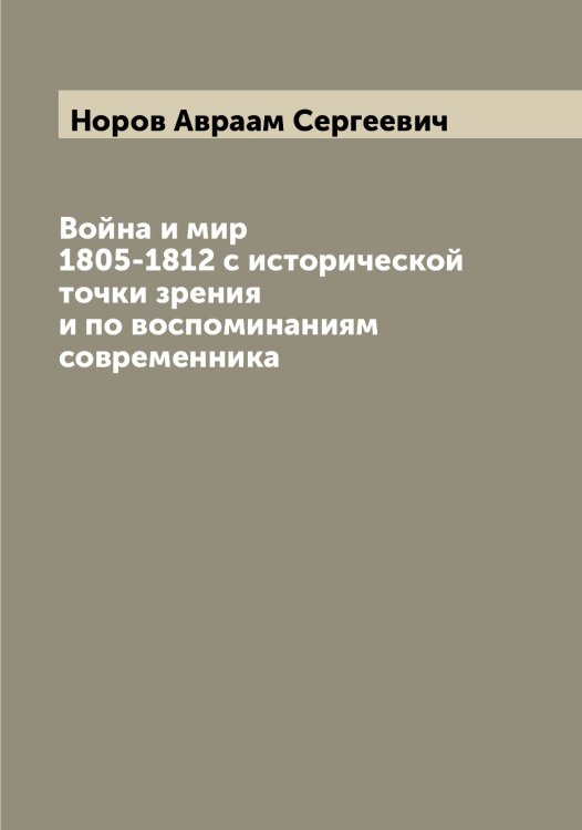 Обложка книги «Война и мир 1805-1812 с исторической точки зрения и по воспоминаниям современника» — Норов Авраам Сергеевич, ISBN 9785521256969
