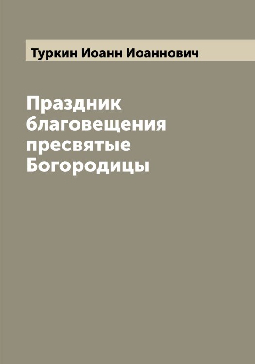 Обложка книги «Праздник благовещения пресвятые Богородицы» — Туркин Иоанн Иоаннович, ISBN 9785519780100