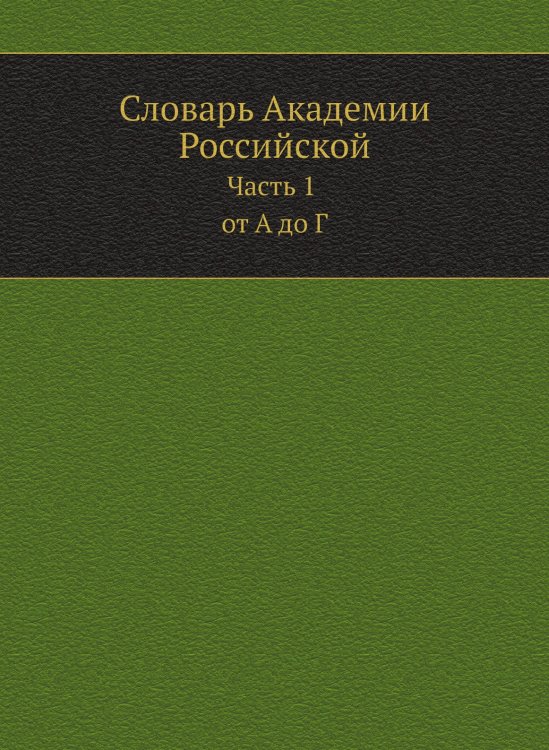 Словарь Академии Российской. Часть 1 от А до Г