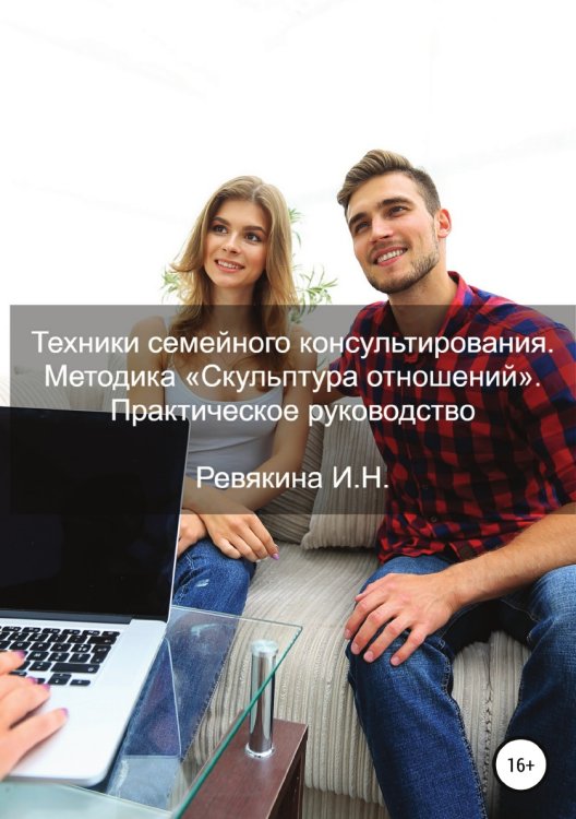Обложка книги «Техники семейного консультирования. Методика «Скульптура отношений». Практическое руководство» — Ирина Ревякина, ISBN 9785532049987